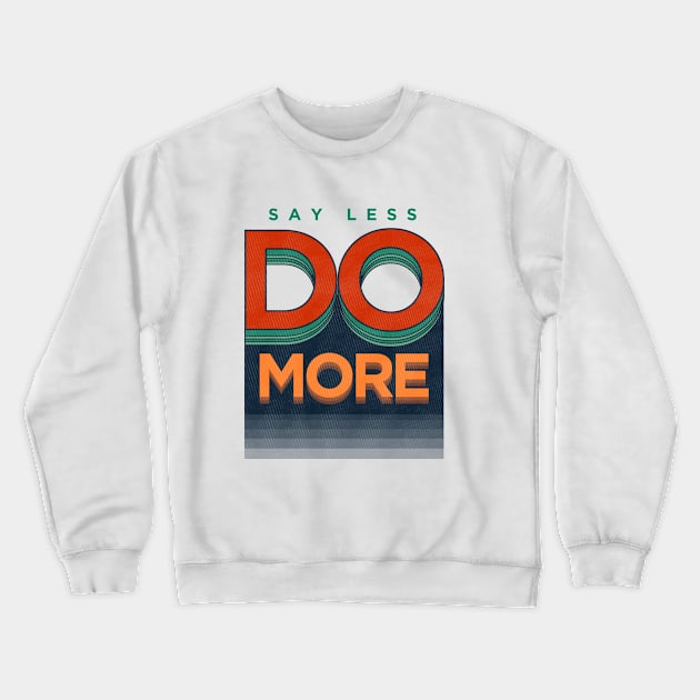 Say Less Do More Crewneck Sweatshirt by jbzky